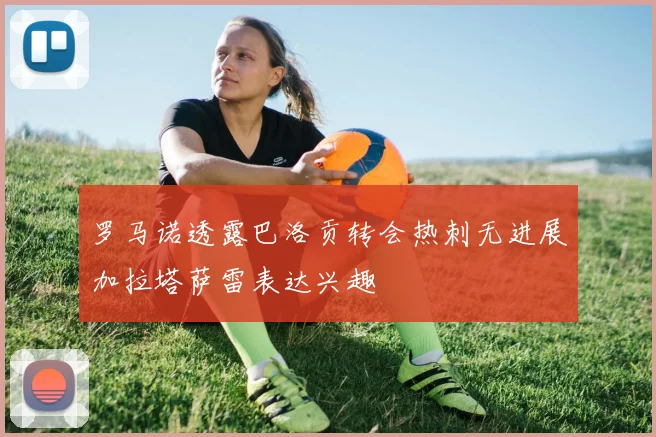 罗马诺透露巴洛贡转会热刺无进展加拉塔萨雷表达兴趣