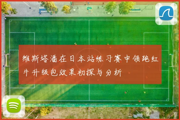 维斯塔潘在日本站练习赛中领跑红牛升级包效果初探与分析